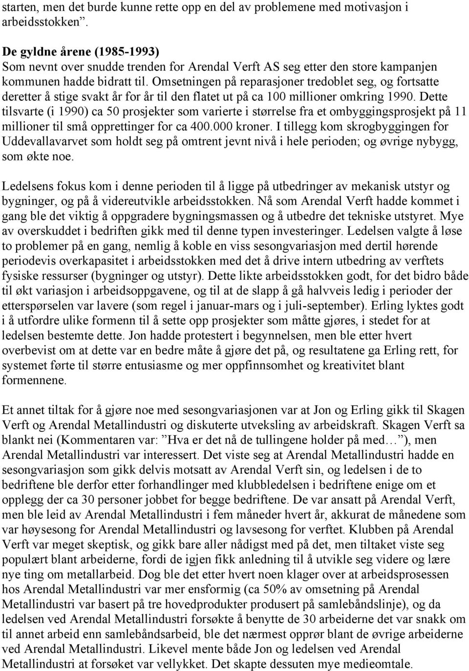 Omsetningen på reparasjoner tredoblet seg, og fortsatte deretter å stige svakt år for år til den flatet ut på ca 100 millioner omkring 1990.