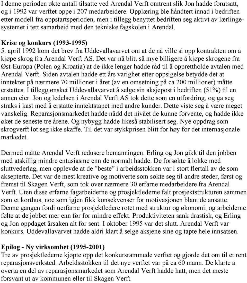 Krise og konkurs (1993-1995) 5. april 1992 kom det brev fra Uddevallavarvet om at de nå ville si opp kontrakten om å kjøpe skrog fra Arendal Verft AS.