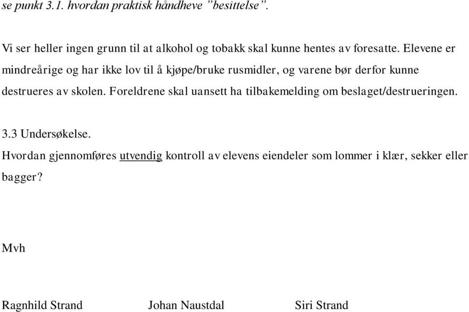 Elevene er mindreårige og har ikke lov til å kjøpe/bruke rusmidler, og varene bør derfor kunne destrueres av skolen.