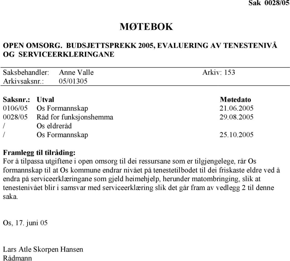 /05 Os Formannskap 21.06.2005 0028/05 Råd for funksjonshemma 29.08.2005 / Os eldreråd / Os Formannskap 25.10.