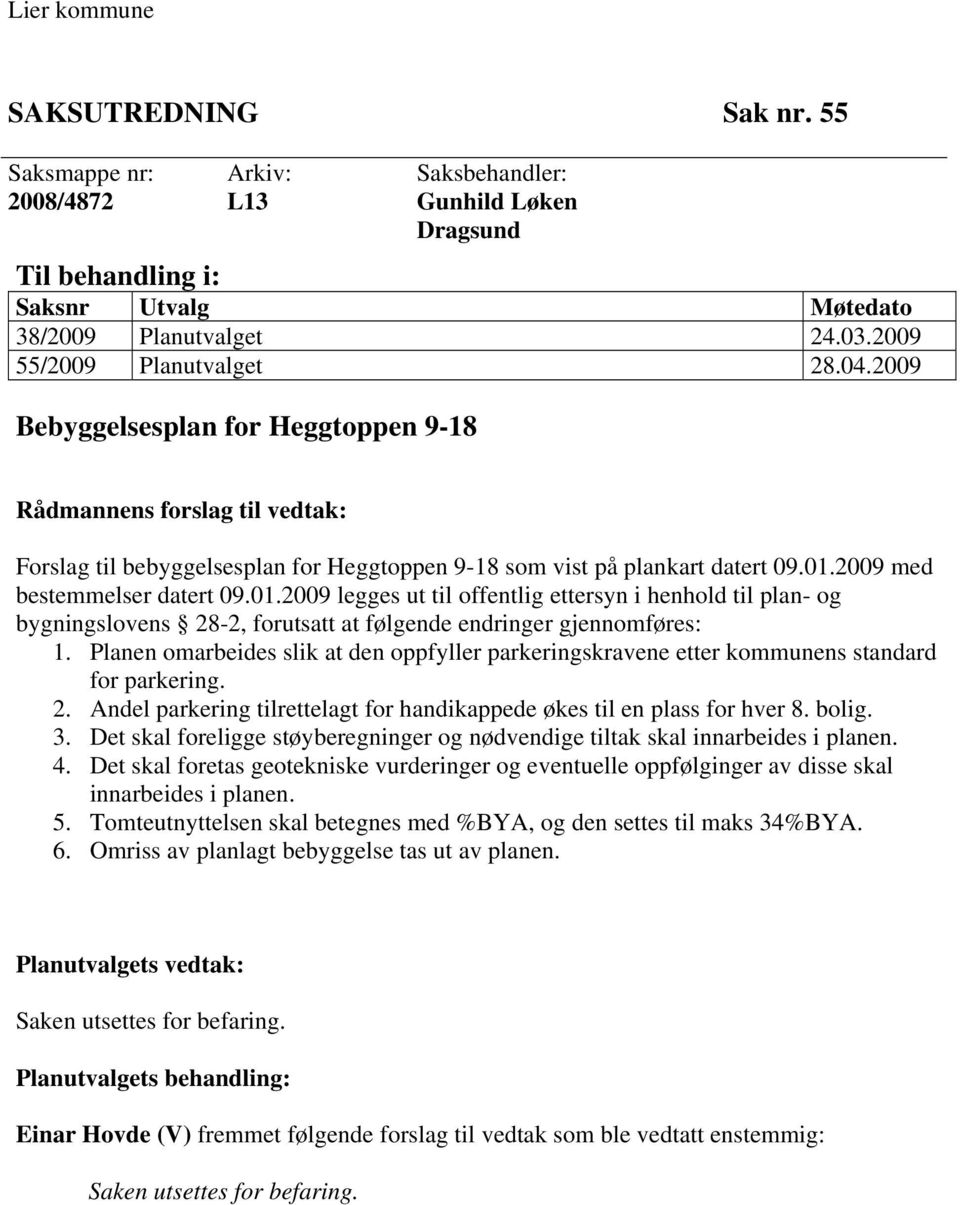 2009 med bestemmelser datert 09.01.2009 legges ut til offentlig ettersyn i henhold til plan- og bygningslovens 28-2, forutsatt at følgende endringer gjennomføres: 1.