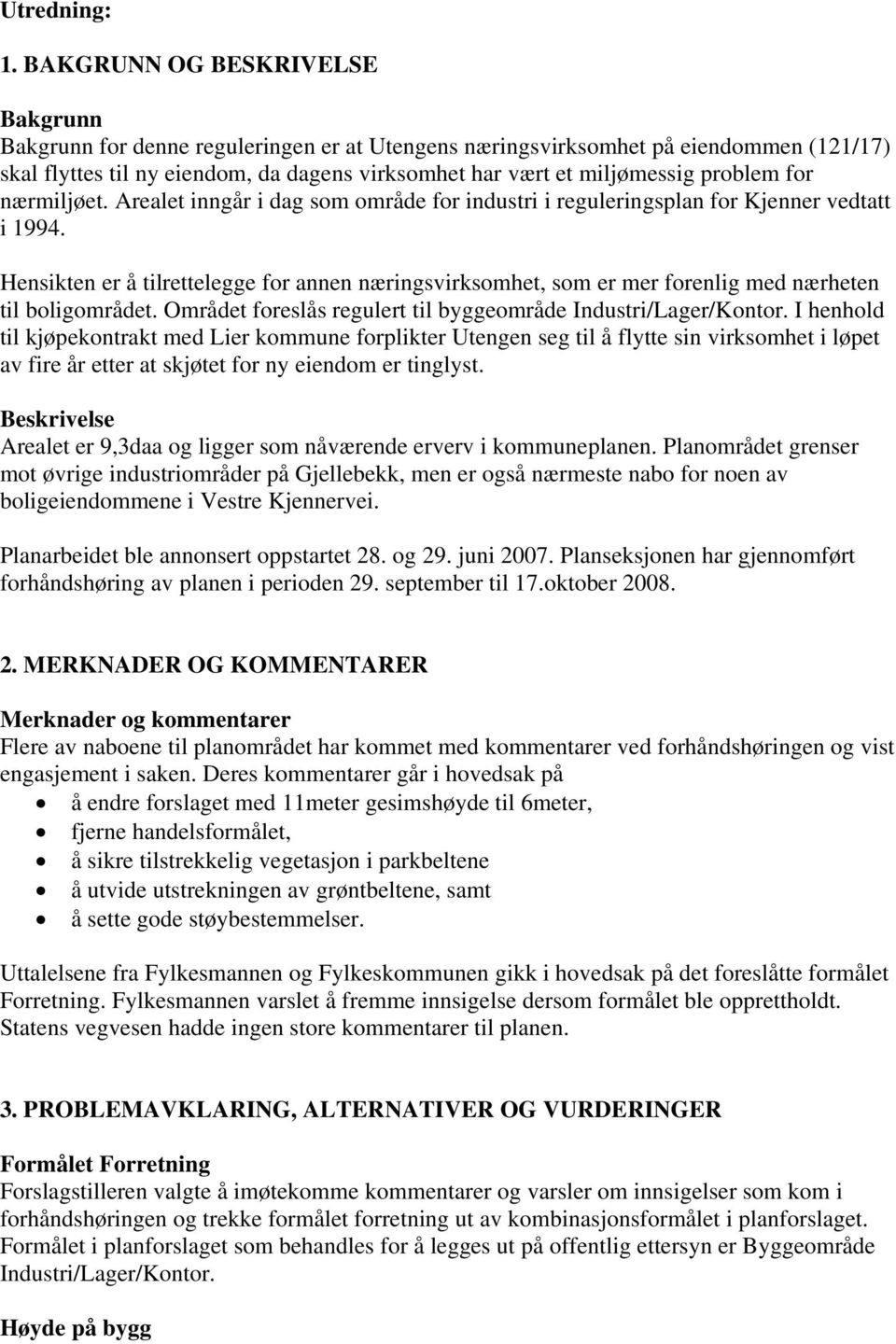 problem for nærmiljøet. Arealet inngår i dag som område for industri i reguleringsplan for Kjenner vedtatt i 1994.