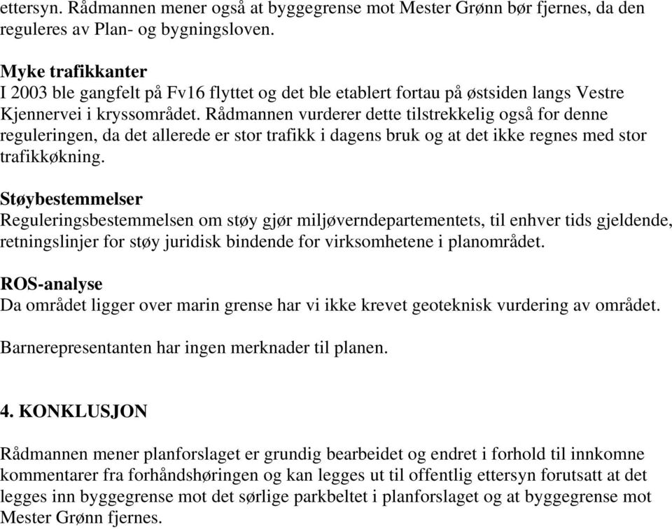 Rådmannen vurderer dette tilstrekkelig også for denne reguleringen, da det allerede er stor trafikk i dagens bruk og at det ikke regnes med stor trafikkøkning.