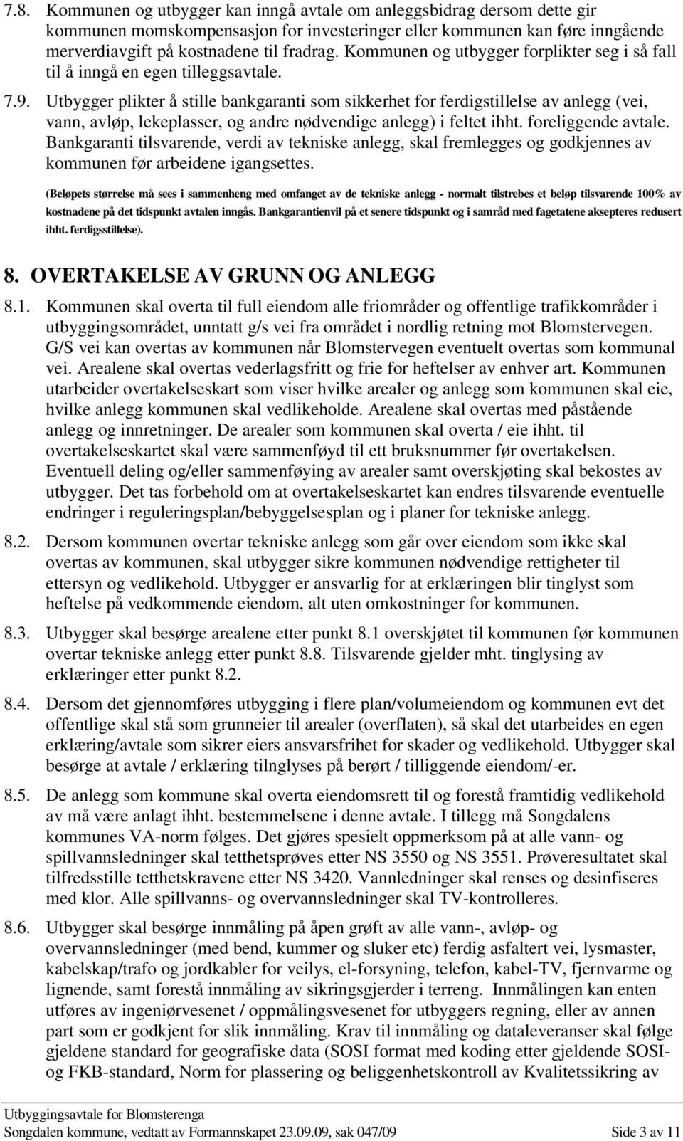 Utbygger plikter å stille bankgaranti som sikkerhet for ferdigstillelse av anlegg (vei, vann, avløp, lekeplasser, og andre nødvendige anlegg) i feltet ihht. foreliggende avtale.