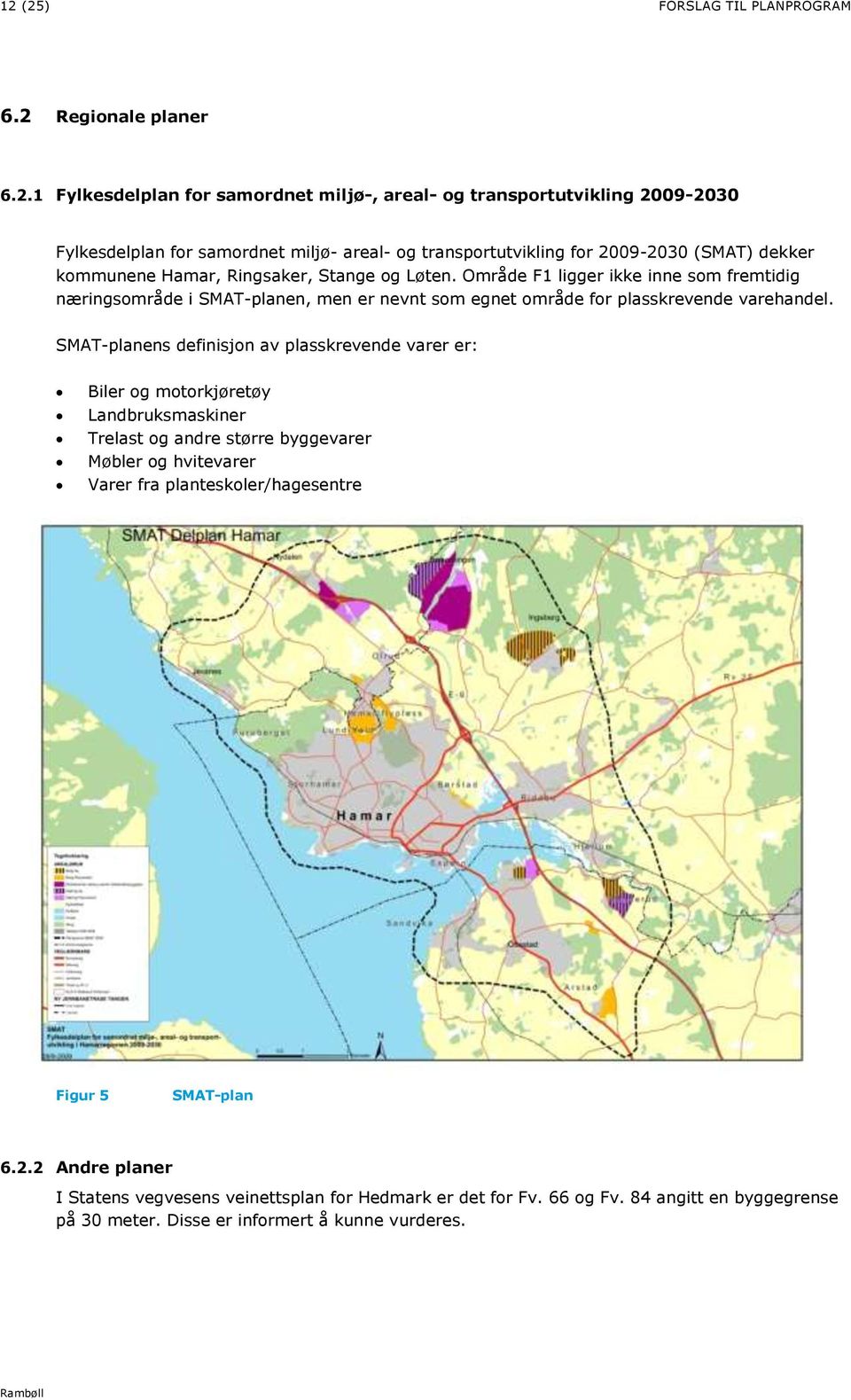 Område F1 ligger ikke inne som fremtidig næringsområde i SMAT-planen, men er nevnt som egnet område for plasskrevende varehandel.