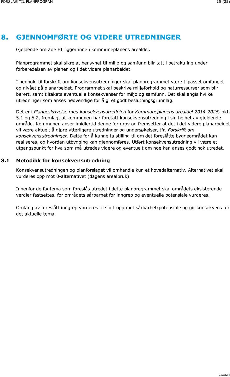 I henhold til forskrift om konsekvensutredninger skal planprogrammet være tilpasset omfanget og nivået på planarbeidet.