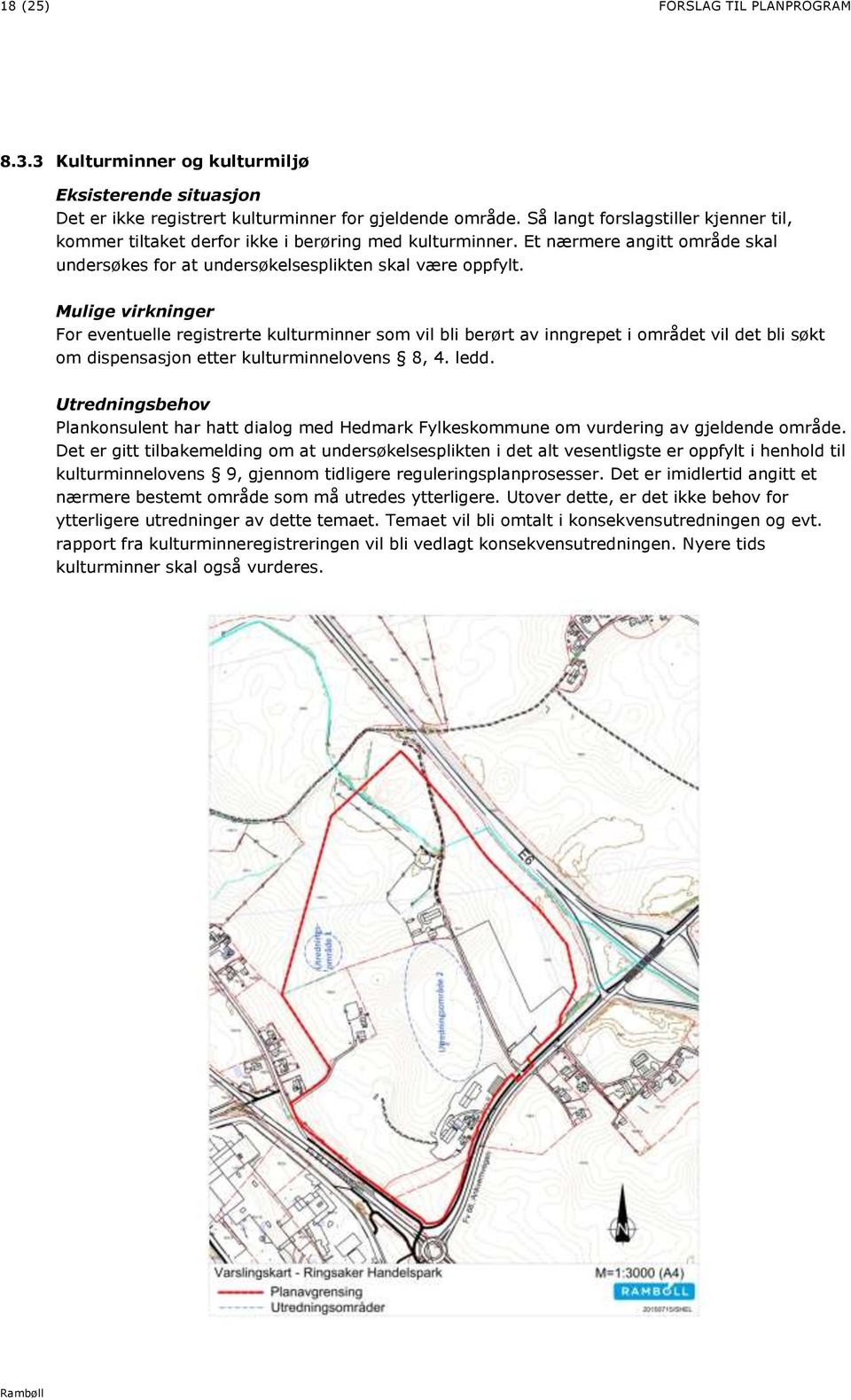 Mulige virkninger For eventuelle registrerte kulturminner som vil bli berørt av inngrepet i området vil det bli søkt om dispensasjon etter kulturminnelovens 8, 4. ledd.