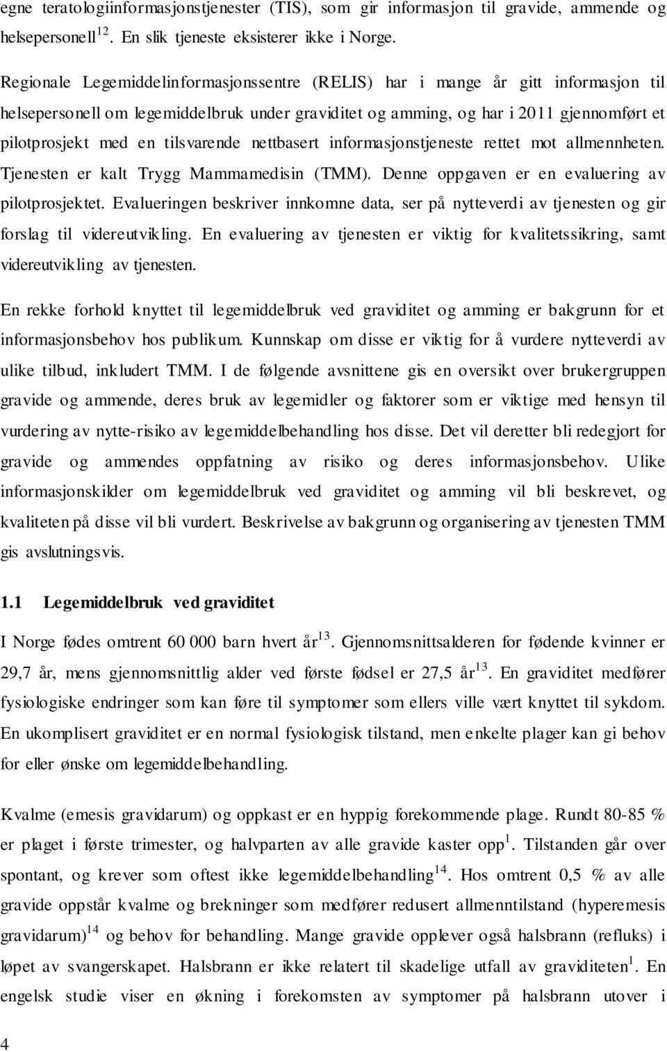 tilsvarende nettbasert informasjonstjeneste rettet mot allmennheten. Tjenesten er kalt Trygg Mammamedisin (TMM). Denne oppgaven er en evaluering av pilotprosjektet.