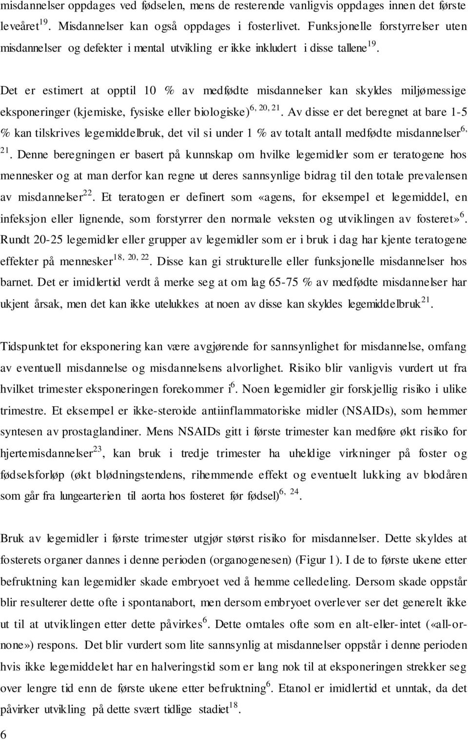 Det er estimert at opptil 10 % av medfødte misdannelser kan skyldes miljømessige eksponeringer (kjemiske, fysiske eller biologiske) 6, 20, 21.