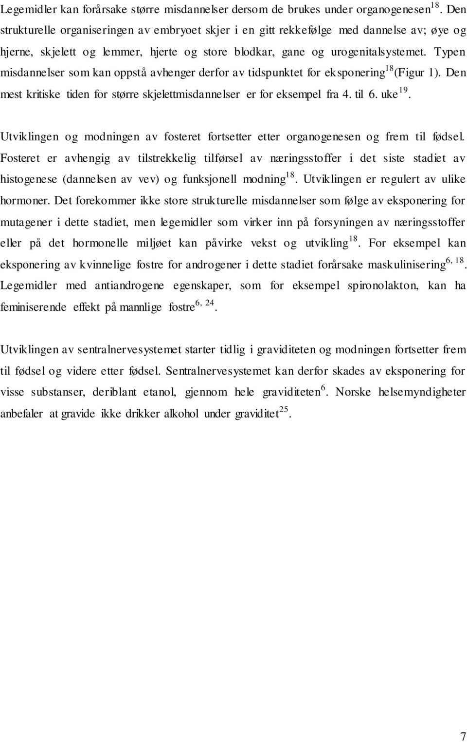 Typen misdannelser som kan oppstå avhenger derfor av tidspunktet for eksponering 18 (Figur 1). Den mest kritiske tiden for større skjelettmisdannelser er for eksempel fra 4. til 6. uke 19.