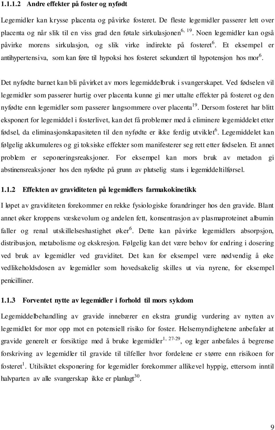 Noen legemidler kan også påvirke morens sirkulasjon, og slik virke indirekte på fosteret 6. Et eksempel er antihypertensiva, som kan føre til hypoksi hos fosteret sekundært til hypotensjon hos mor 6.