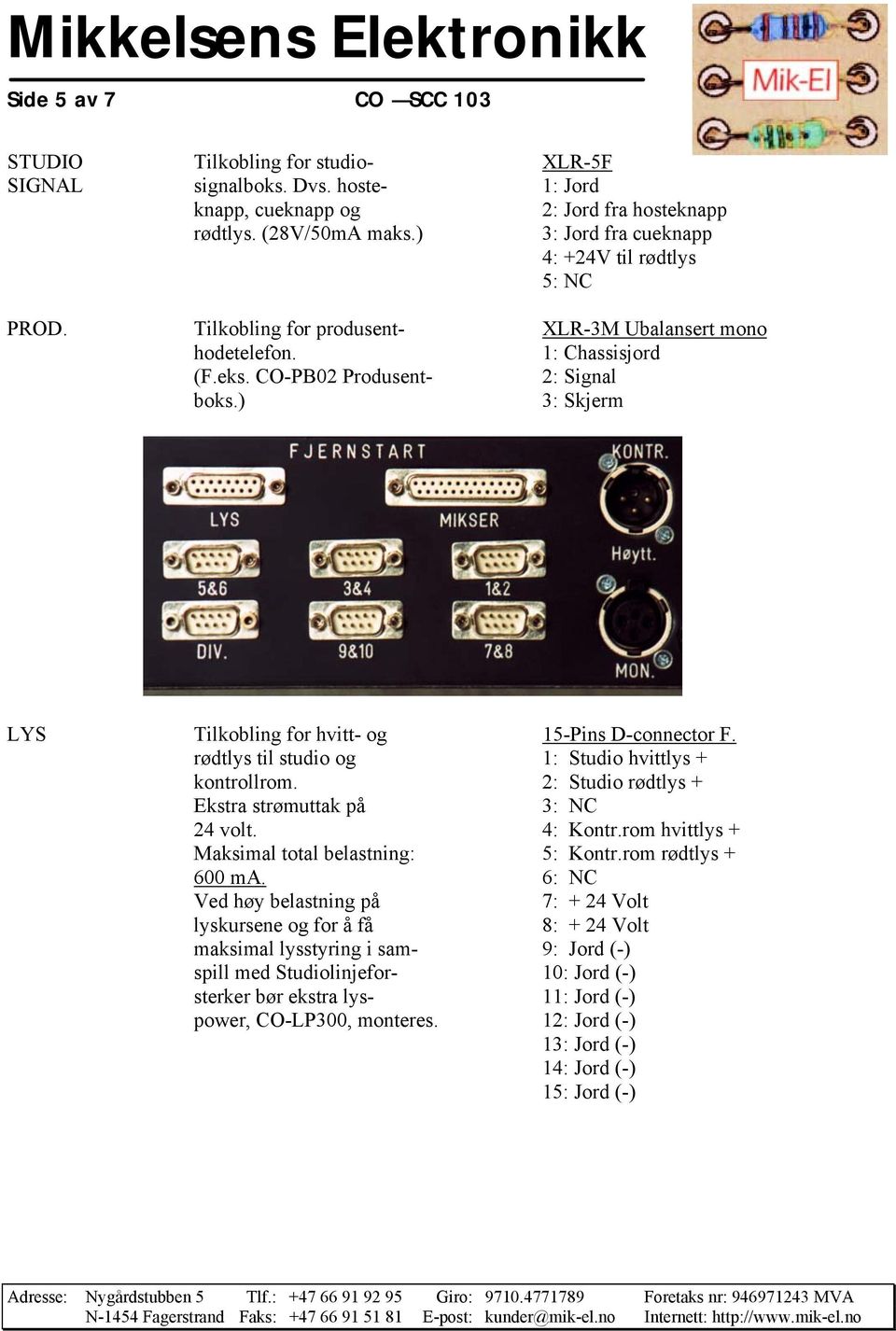 ) LYS Tilkobling for hvitt- og 15-Pins D-connector F. rødtlys til studio og 1: Studio hvittlys + kontrollrom. 2: Studio rødtlys + Ekstra strømuttak på 3: NC 24 volt. 4: Kontr.