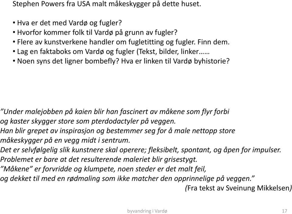 Under malejobben på kaien blir han fascinert av måkene som flyr forbi og kaster skygger store som pterdodactyler på veggen.