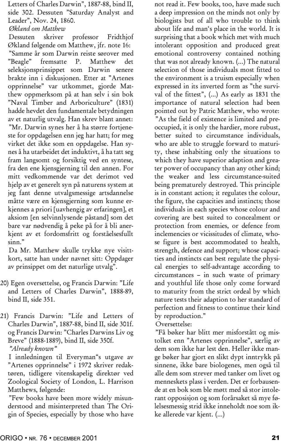 Etter at Artenes opprinnelse var utkommet, gjorde Matthew oppmerksom på at han selv i sin bok Naval Timber and Arboriculture (1831) hadde hevdet den fundamentale betydningen av et naturlig utvalg.