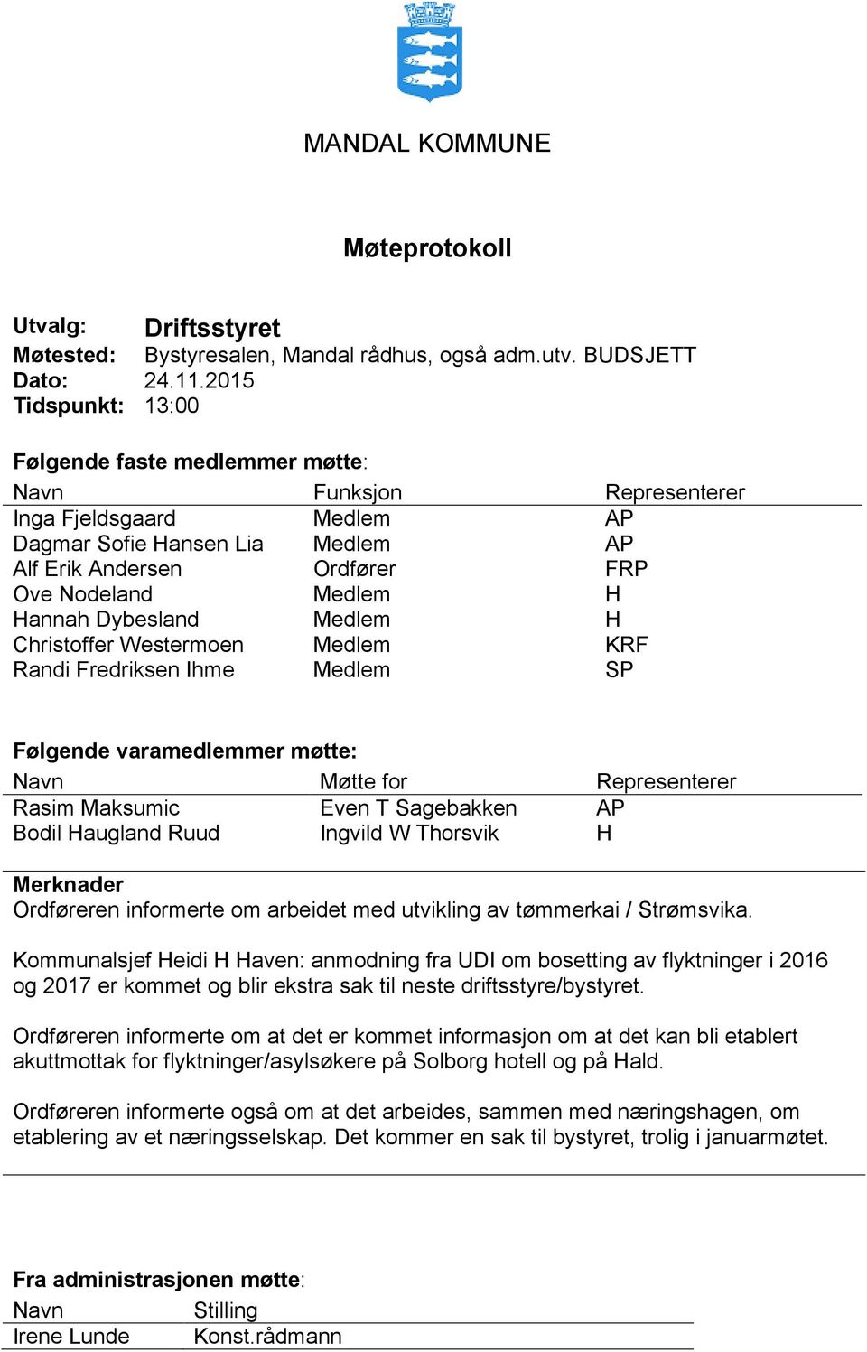 Hannah Dybesland Medlem H Christoffer Westermoen Medlem KRF Randi Fredriksen Ihme Medlem SP Følgende varamedlemmer møtte: Navn Møtte for Representerer Rasim Maksumic Even T Sagebakken AP Bodil