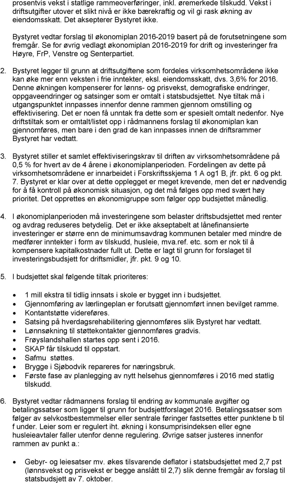 Se for øvrig vedlagt økonomiplan 2016-2019 for drift og investeringer fra Høyre, FrP, Venstre og Senterpartiet. 2. Bystyret legger til grunn at driftsutgiftene som fordeles virksomhetsområdene ikke kan øke mer enn veksten i frie inntekter, eksl.