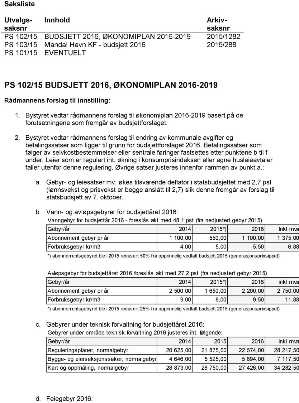 Betalingssatser som følger av selvkostbestemmelser eller sentrale føringer fastsettes etter punktene b til f under. Leier som er regulert iht.