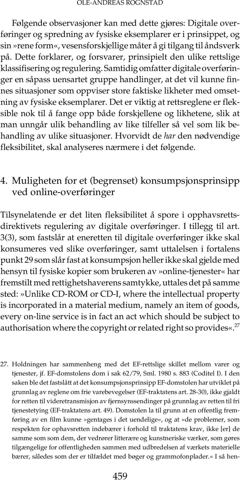 Samtidig omfatter digitale overføringer en såpass uensartet gruppe handlinger, at det vil kunne finnes situasjoner som oppviser store faktiske likheter med omsetning av fysiske eksemplarer.