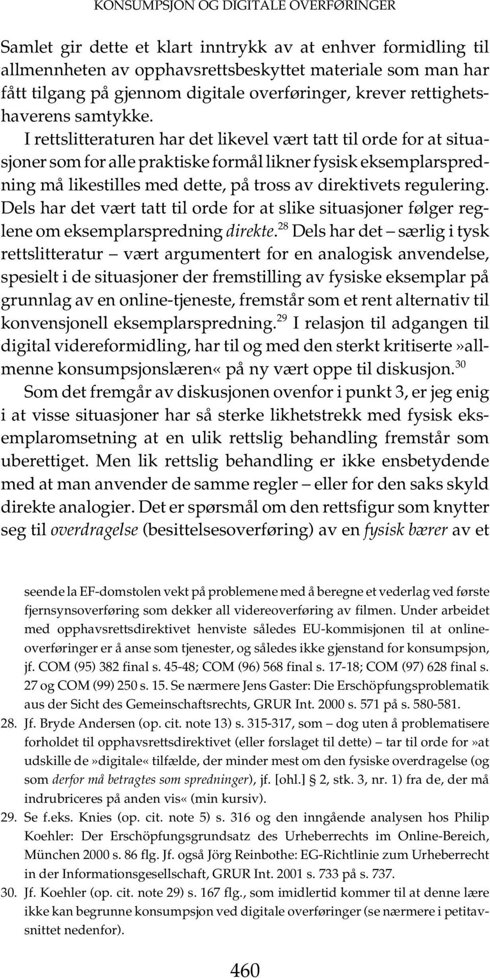 I rettslitteraturen har det likevel vært tatt til orde for at situasjoner som for alle praktiske formål likner fysisk eksemplarspredning må likestilles med dette, på tross av direktivets regulering.