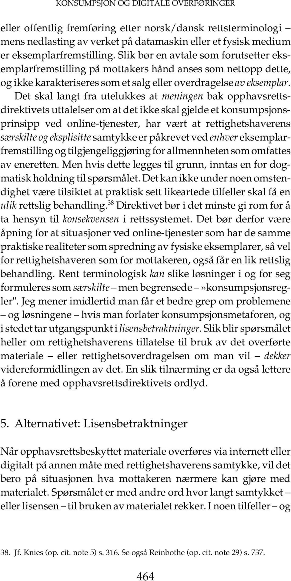 Det skal langt fra utelukkes at meningen bak opphavsrettsdirektivets uttalelser om at det ikke skal gjelde et konsumpsjonsprinsipp ved online-tjenester, har vært at rettighetshaverens særskilte og