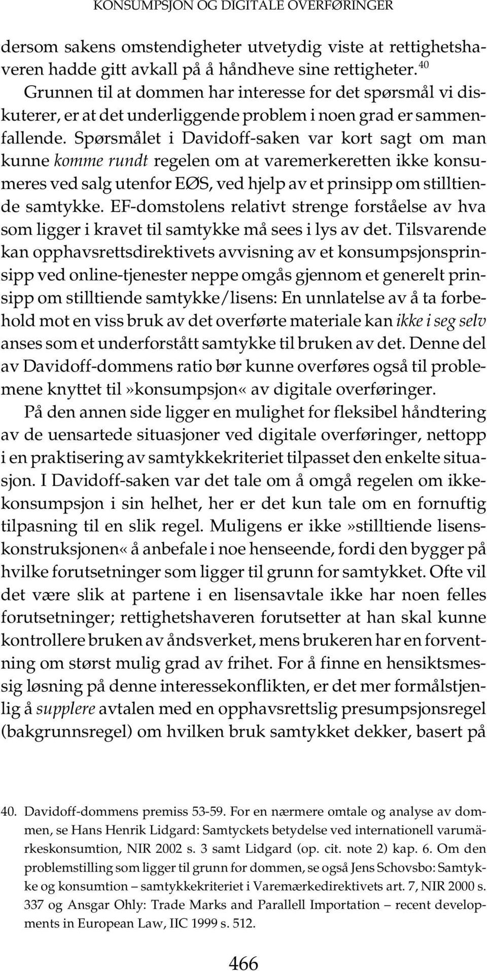 Spørsmålet i Davidoff-saken var kort sagt om man kunne komme rundt regelen om at varemerkeretten ikke konsumeres ved salg utenfor EØS, ved hjelp av et prinsipp om stilltiende samtykke.