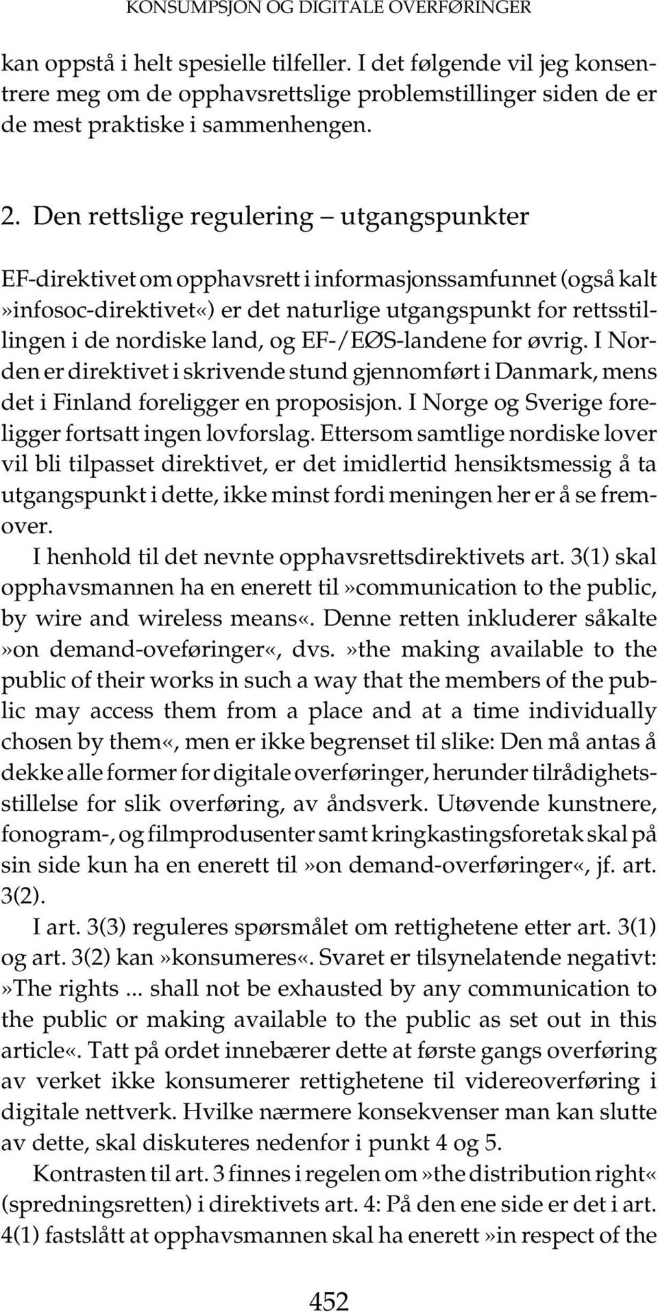 Den rettslige regulering utgangspunkter EF-direktivet om opphavsrett i informasjonssamfunnet (også kalt»infosoc-direktivet«) er det naturlige utgangspunkt for rettsstillingen i de nordiske land, og