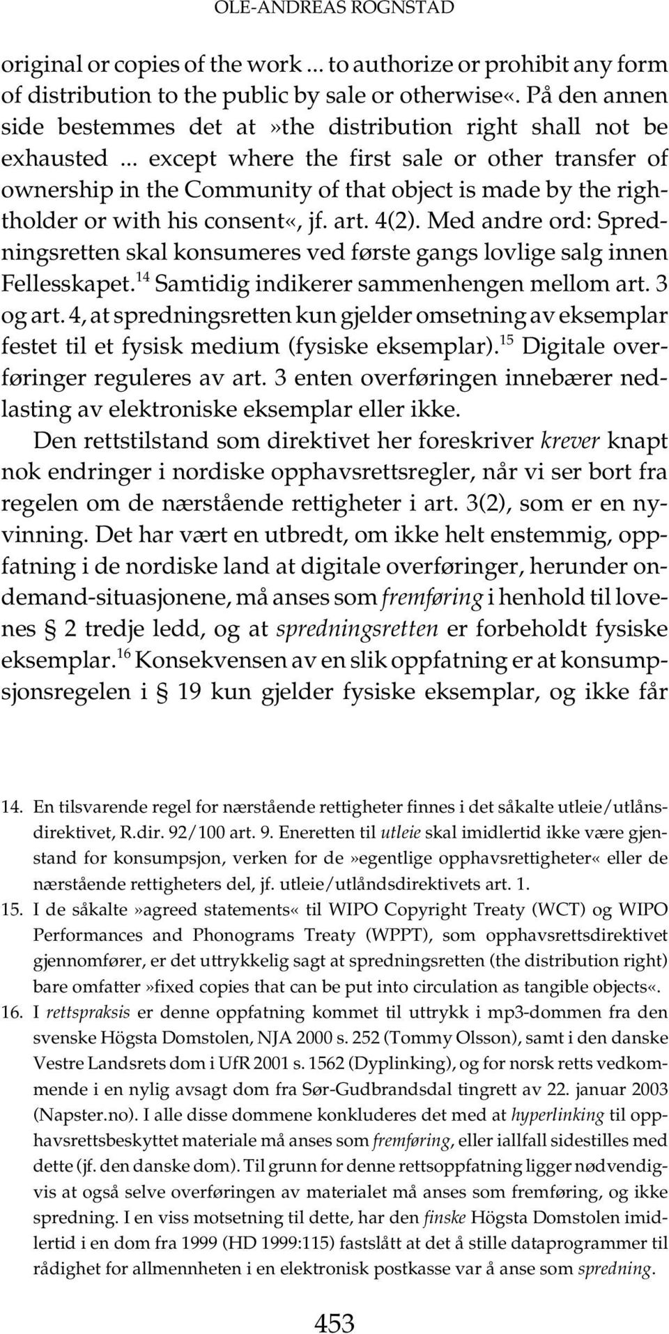 .. except where the first sale or other transfer of ownership in the Community of that object is made by the rightholder or with his consent«, jf. art. 4(2).