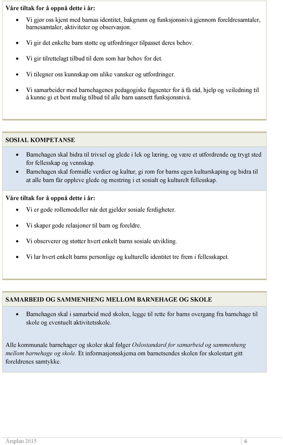 Vi samarbeider med barnehagenes pedagogiske fagsenter for å få råd, hjelp og veiledning til å kunne gi et best mulig tilbud til alle barn uansett funksjonsnivå.