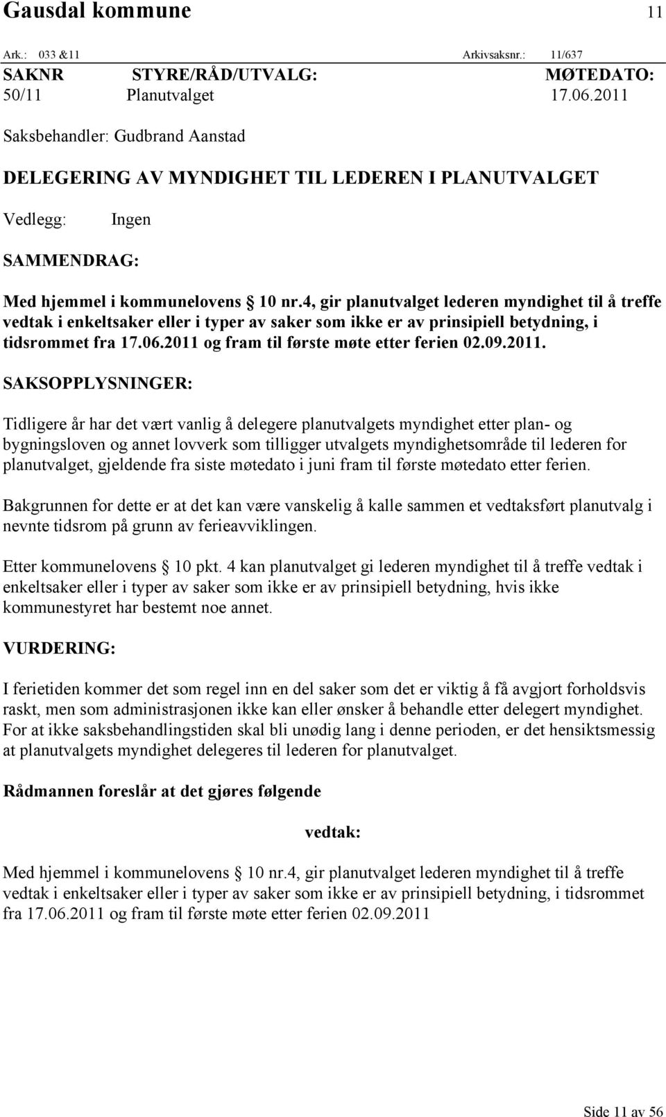 4, gir planutvalget lederen myndighet til å treffe vedtak i enkeltsaker eller i typer av saker som ikke er av prinsipiell betydning, i tidsrommet fra 17.06.