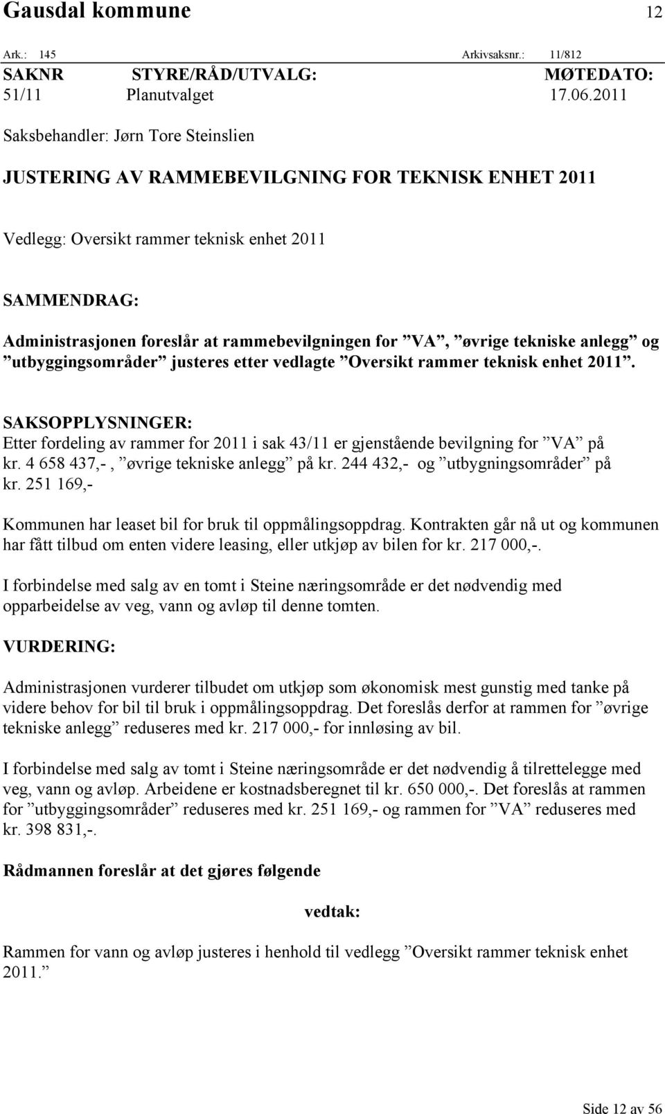 VA, øvrige tekniske anlegg og utbyggingsområder justeres etter vedlagte Oversikt rammer teknisk enhet 2011.