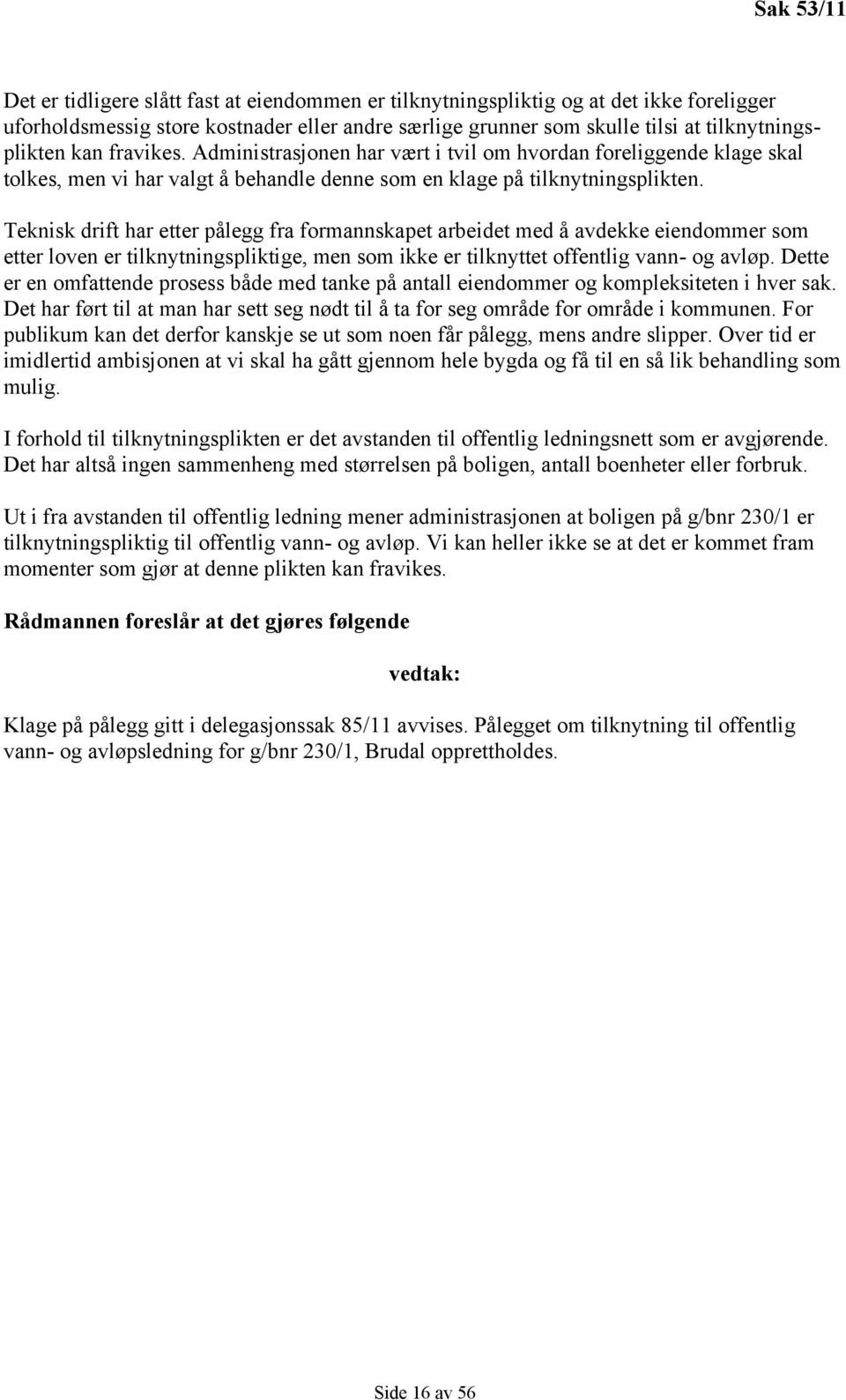 Teknisk drift har etter pålegg fra formannskapet arbeidet med å avdekke eiendommer som etter loven er tilknytningspliktige, men som ikke er tilknyttet offentlig vann- og avløp.