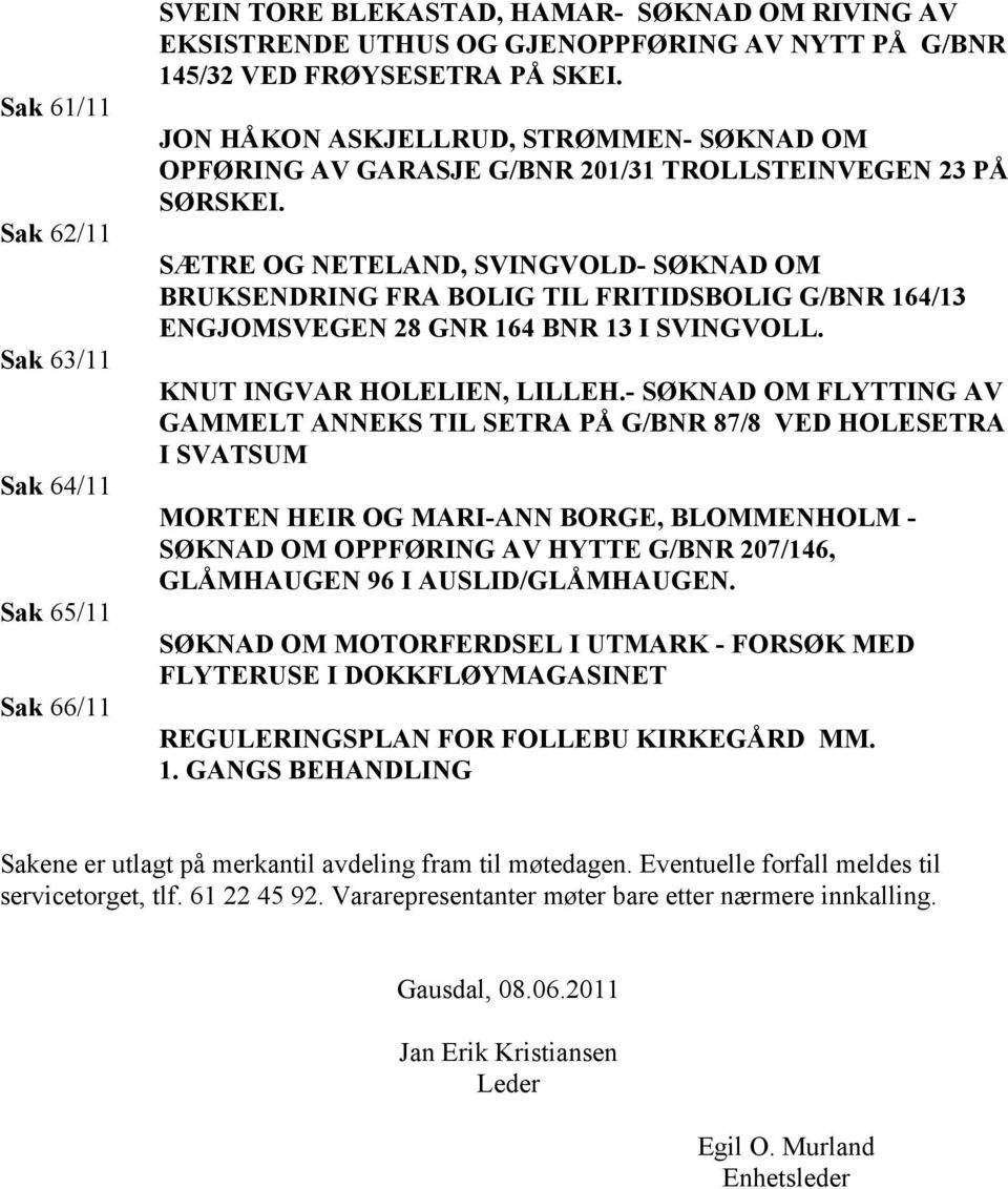 SÆTRE OG NETELAND, SVINGVOLD- SØKNAD OM BRUKSENDRING FRA BOLIG TIL FRITIDSBOLIG G/BNR 164/13 ENGJOMSVEGEN 28 GNR 164 BNR 13 I SVINGVOLL. KNUT INGVAR HOLELIEN, LILLEH.