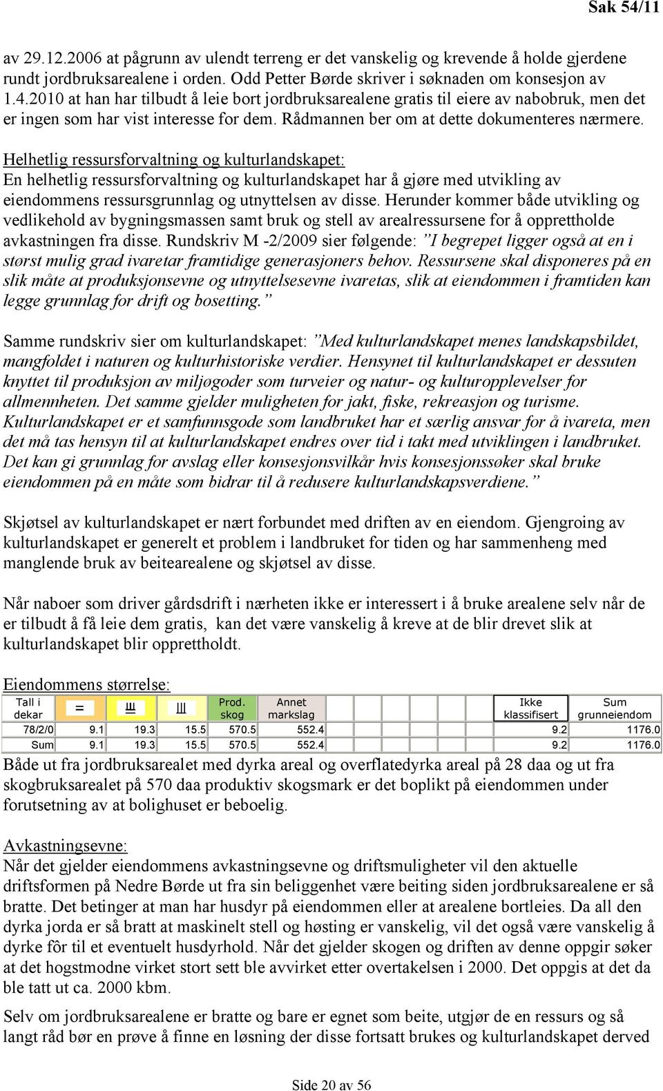 Helhetlig ressursforvaltning og kulturlandskapet: En helhetlig ressursforvaltning og kulturlandskapet har å gjøre med utvikling av eiendommens ressursgrunnlag og utnyttelsen av disse.