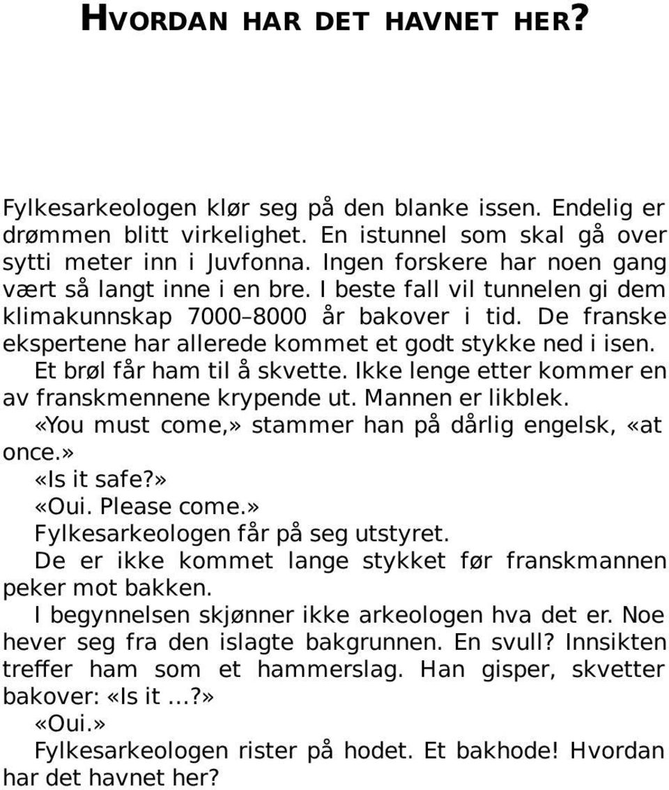 De franske ekspertene har allerede kommet et godt stykke ned i isen. Et brøl får ham til å skvette. Ikke lenge etter kommer en av franskmennene krypende ut. Mannen er likblek.