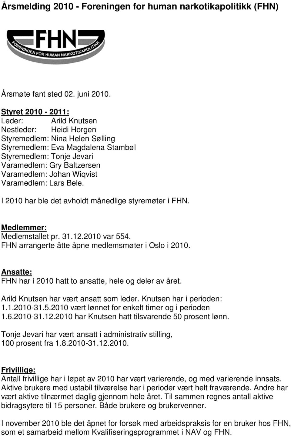 Johan Wiqvist Varamedlem: Lars Bele. I 2010 har ble det avholdt månedlige styremøter i FHN. Medlemmer: Medlemstallet pr. 31.12.2010 var 554. FHN arrangerte åtte åpne medlemsmøter i Oslo i 2010.