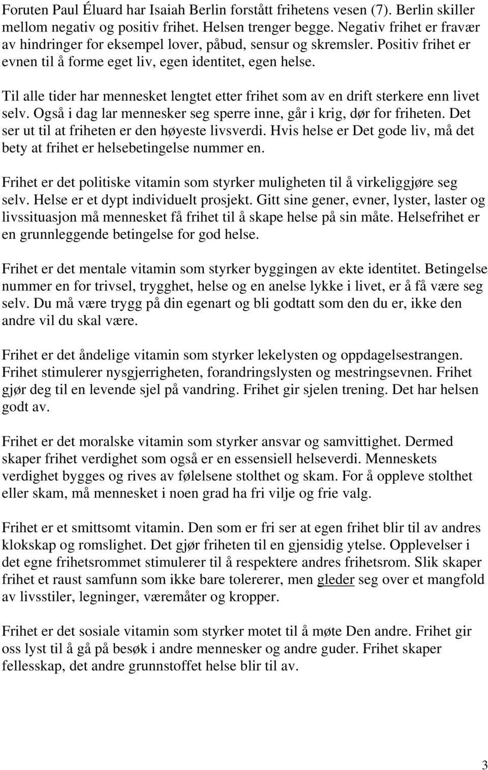 Til alle tider har mennesket lengtet etter frihet som av en drift sterkere enn livet selv. Også i dag lar mennesker seg sperre inne, går i krig, dør for friheten.