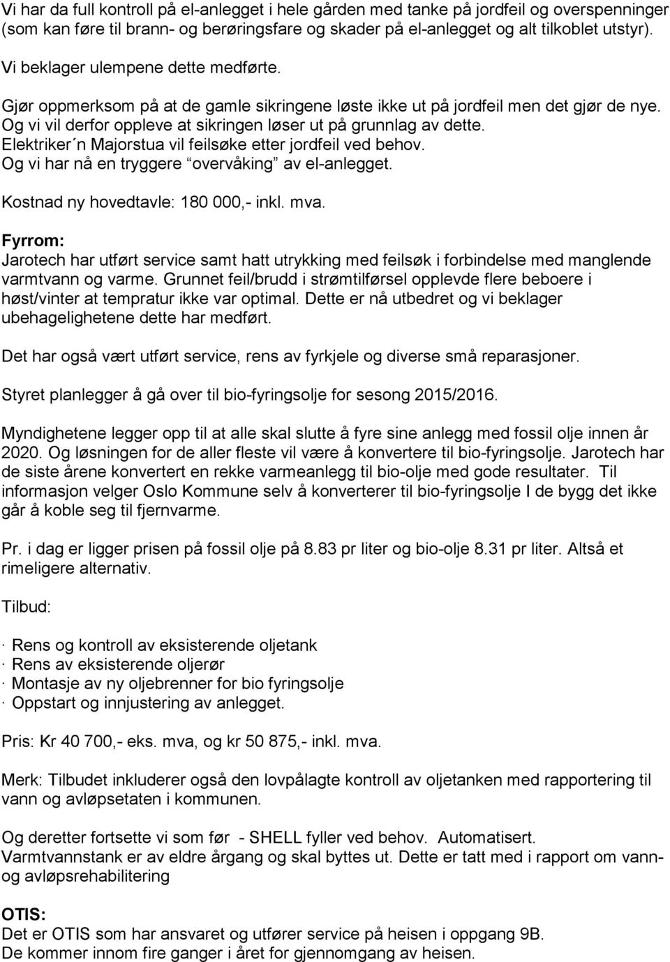 Elektriker n Majorstua vil feilsøke etter jordfeil ved behov. Og vi har nå en tryggere overvåking av el-anlegget. Kostnad ny hovedtavle: 180 000,- inkl. mva.