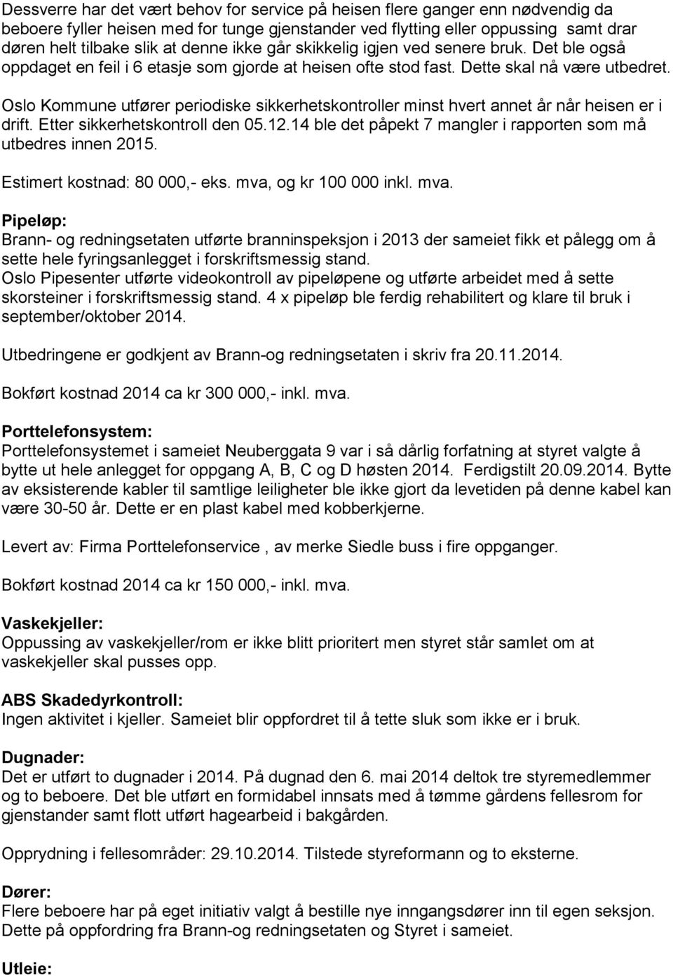 Oslo Kommune utfører periodiske sikkerhetskontroller minst hvert annet år når heisen er i drift. Etter sikkerhetskontroll den 05.12.14 ble det påpekt 7 mangler i rapporten som må utbedres innen 2015.