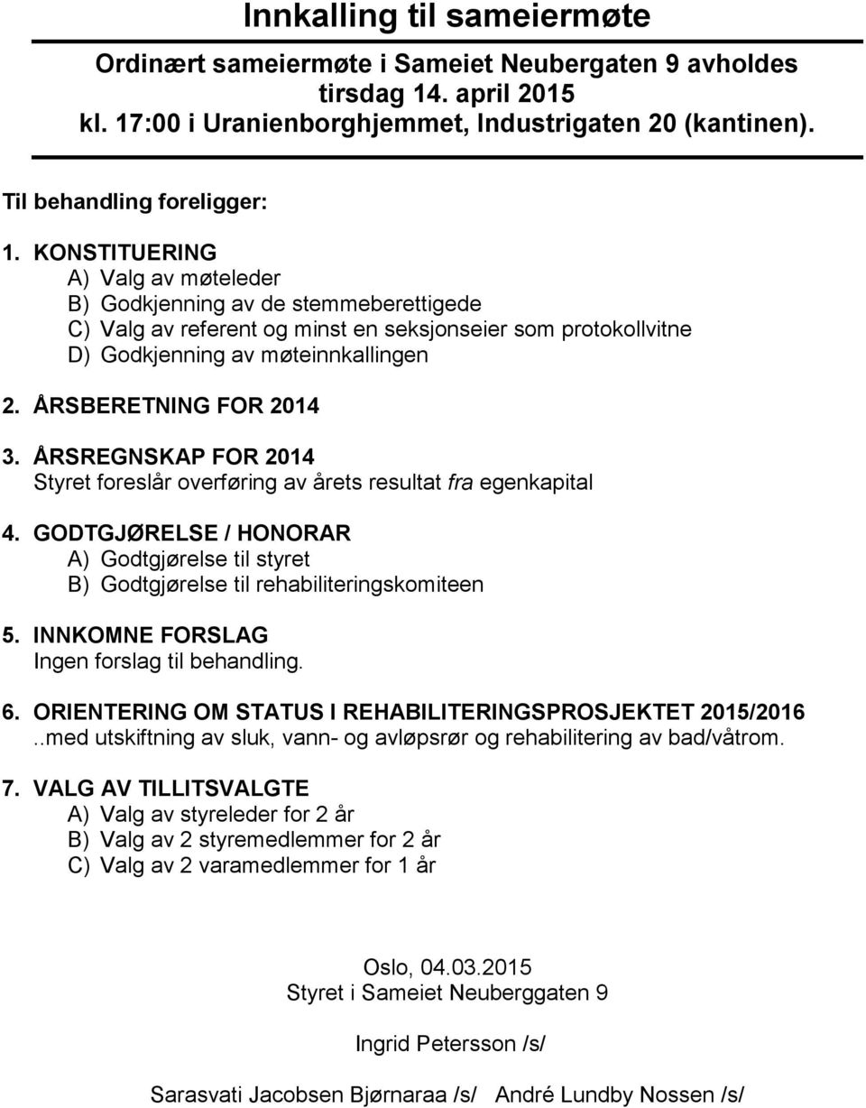 ÅRSREGNSKAP FOR 2014 Styret foreslår overføring av årets resultat fra egenkapital 4. GODTGJØRELSE / HONORAR A) Godtgjørelse til styret B) Godtgjørelse til rehabiliteringskomiteen 5.