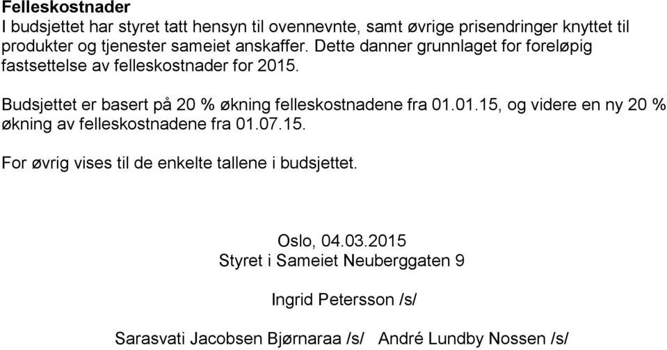 Budsjettet er basert på 20 % økning felleskostnadene fra 01.01.15, og videre en ny 20 % økning av felleskostnadene fra 01.07.15. For øvrig vises til de enkelte tallene i budsjettet.