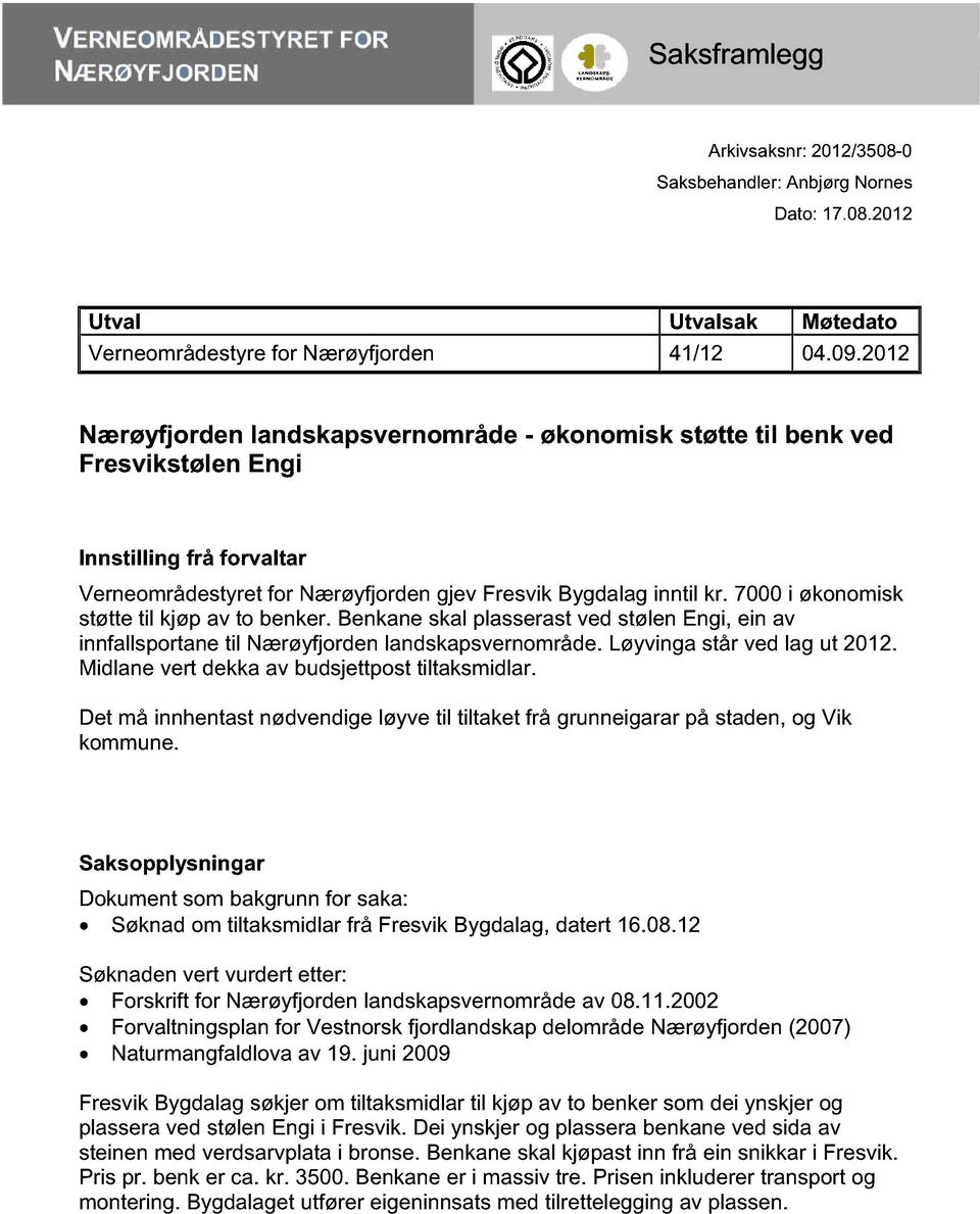 7000 i økonomisk støtte til kjøp av to benker. Benkane skal plasserast ved stølen Engi, ein av innfallsportane til Nærøyfjorden landskapsvernområde. Løyvinga står ved lag ut 2012.