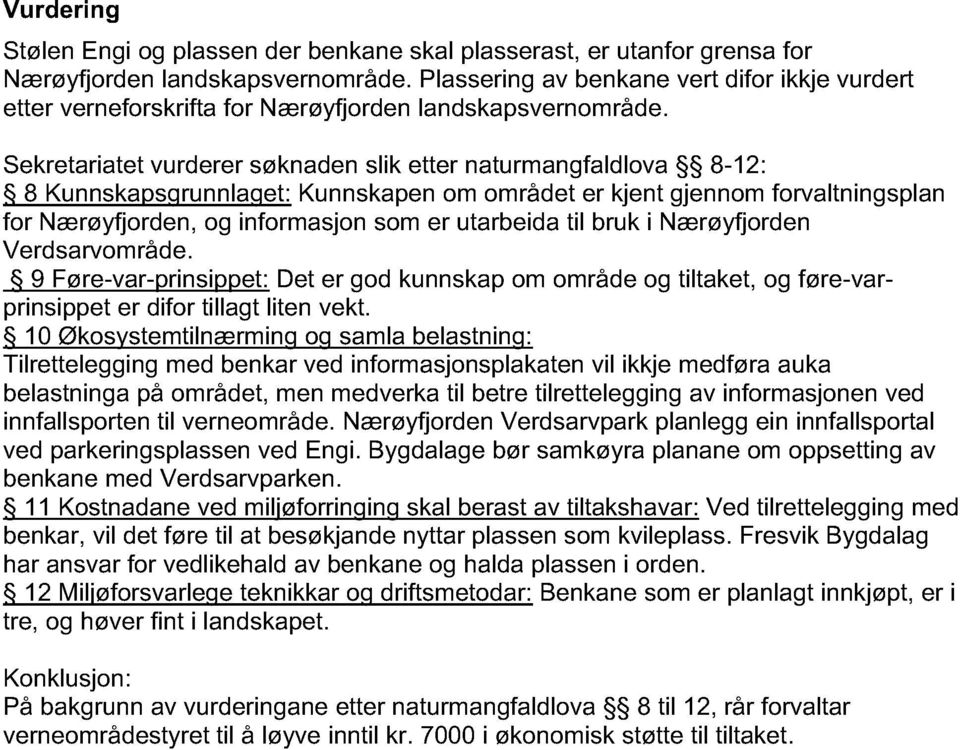 Sekretariatet vurderer søknaden slik etter naturmangfaldlova 8-12: 8 Kunnskapsgrunnlaget: Kunnskapen om området er kjent gjennom forvaltningsplan for Nærøyfjorden, og informasjon som er utarbeida til