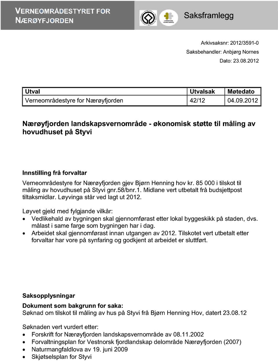 85 000 i tilskot til måling av hovudhuset på Styvi gnr.58/bnr.1. Midlane vert utbetalt frå budsjettpost tiltaksmidlar. Løyvinga står ved lagt ut 2012.