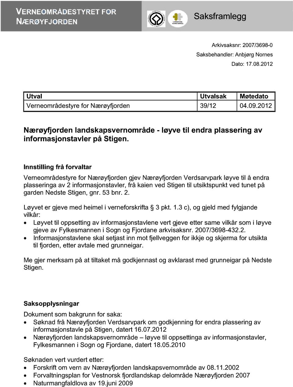 - løyve til endra plassering av Innstilling frå forvaltar Verneområdestyre for Nærøyfjorden gjev Nærøyfjorden Verdsarvpark løyve til å endra plasseringa av 2 informasjonstavler, frå kaien ved Stigen