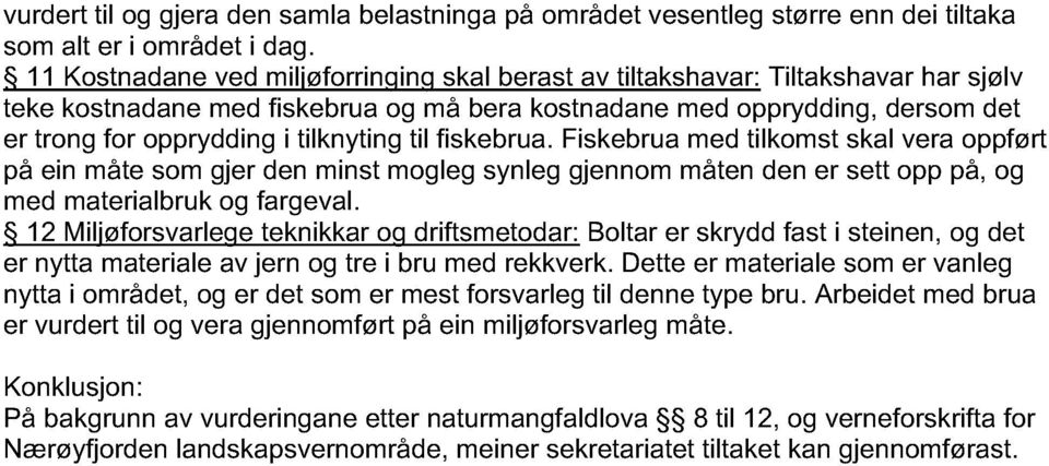 tilknyting til fiskebrua. Fiskebrua med tilkomst skal vera oppført på ein måte som gjer den minst mogleg synleg gjennom måten den er sett opp på, og med materialbruk og fargeval.