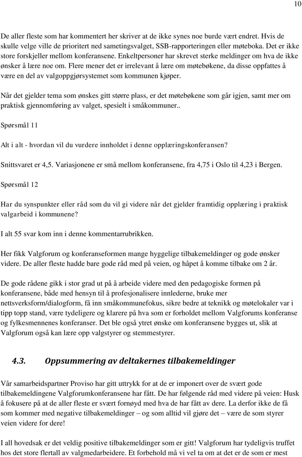 Flere mener det er irrelevant å lære om møtebøkene, da disse oppfattes å være en del av valgoppgjørsystemet som kommunen kjøper.