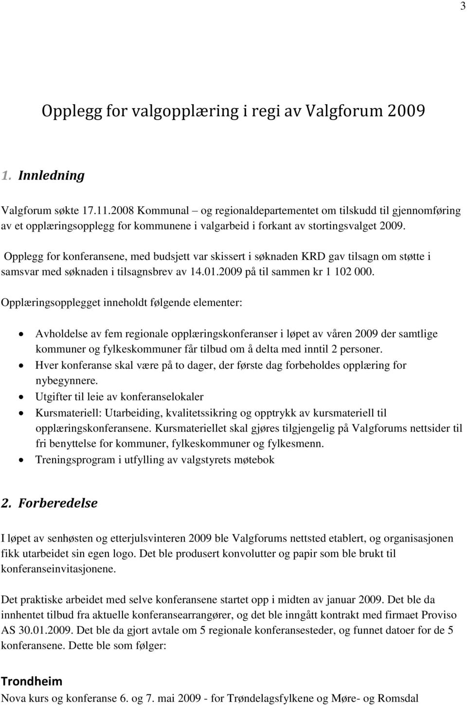 Opplegg for konferansene, med budsjett var skissert i søknaden KRD gav tilsagn om støtte i samsvar med søknaden i tilsagnsbrev av 14.01.2009 på til sammen kr 1 102 000.