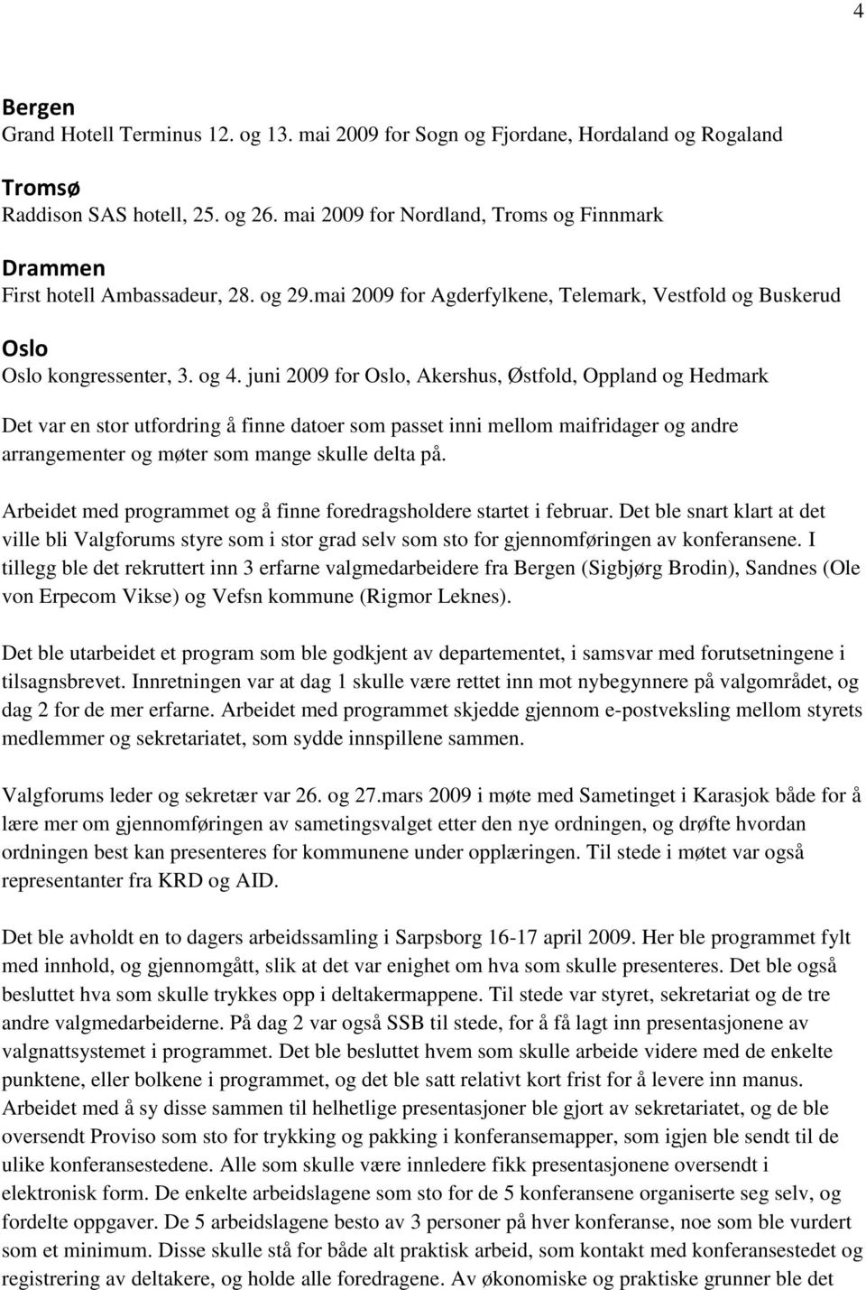 juni 2009 for Oslo, Akershus, Østfold, Oppland og Hedmark Det var en stor utfordring å finne datoer som passet inni mellom maifridager og andre arrangementer og møter som mange skulle delta på.