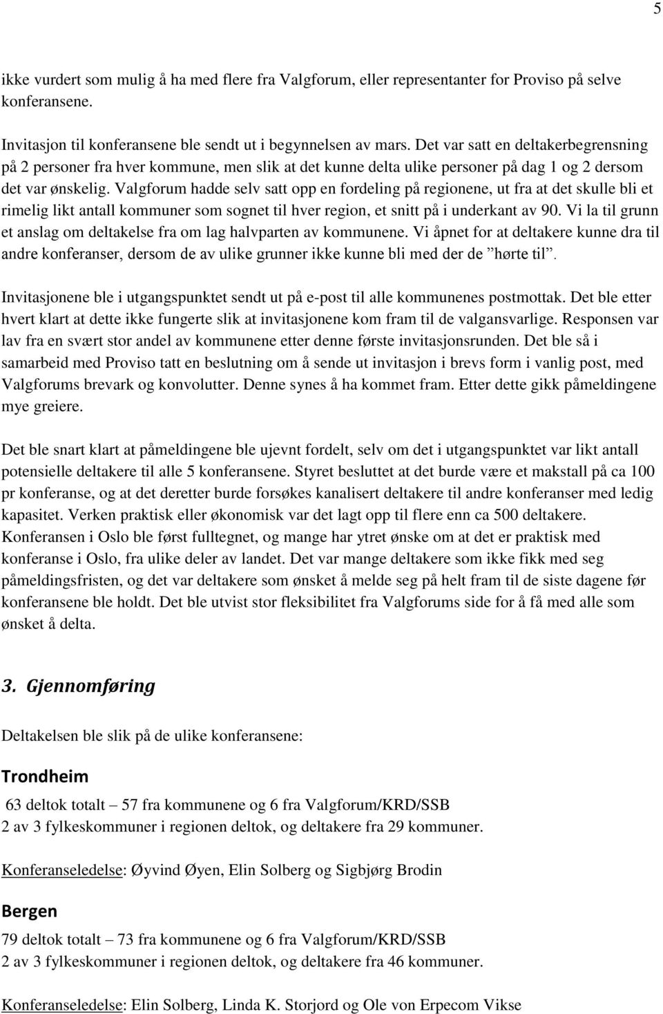 Valgforum hadde selv satt opp en fordeling på regionene, ut fra at det skulle bli et rimelig likt antall kommuner som sognet til hver region, et snitt på i underkant av 90.