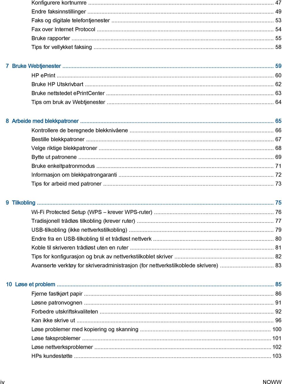 .. 65 Kontrollere de beregnede blekknivåene... 66 Bestille blekkpatroner... 67 Velge riktige blekkpatroner... 68 Bytte ut patronene... 69 Bruke enkeltpatronmodus... 71 Informasjon om blekkpatrongaranti.